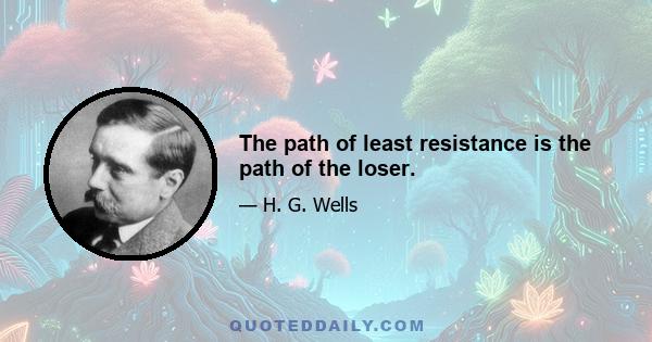 The path of least resistance is the path of the loser.