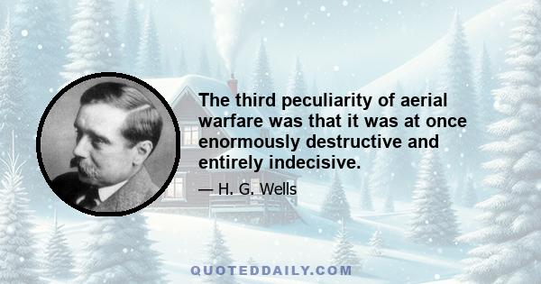 The third peculiarity of aerial warfare was that it was at once enormously destructive and entirely indecisive.