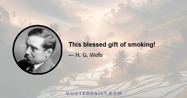 This blessed gift of smoking!