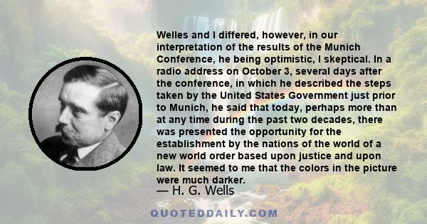 Welles and I differed, however, in our interpretation of the results of the Munich Conference, he being optimistic, I skeptical. In a radio address on October 3, several days after the conference, in which he described