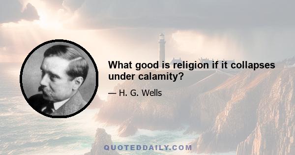 What good is religion if it collapses under calamity?