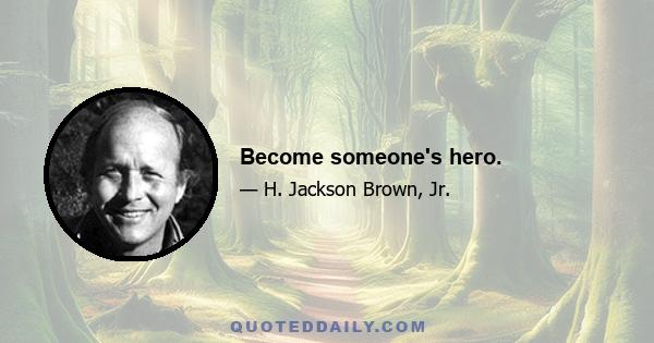 Become someone's hero.