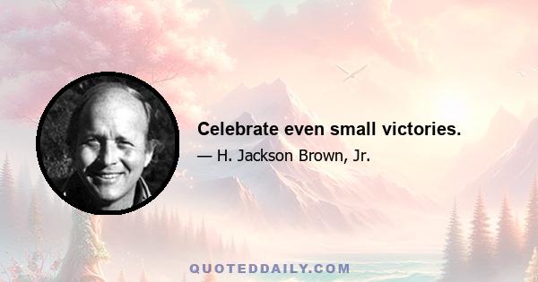 Celebrate even small victories.