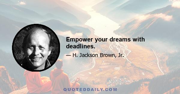 Empower your dreams with deadlines.