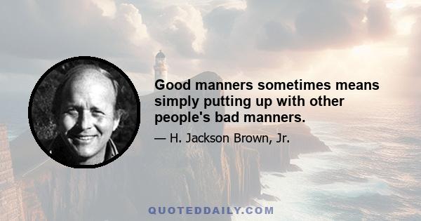 Good manners sometimes means simply putting up with other people's bad manners.