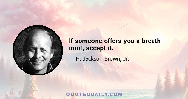 If someone offers you a breath mint, accept it.