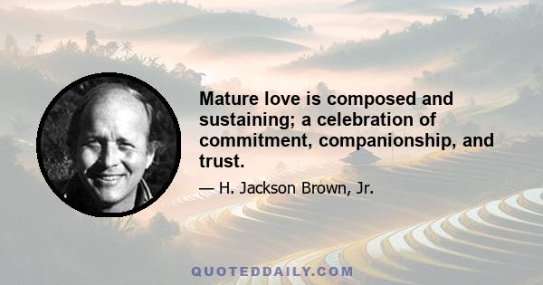 Mature love is composed and sustaining; a celebration of commitment, companionship, and trust.