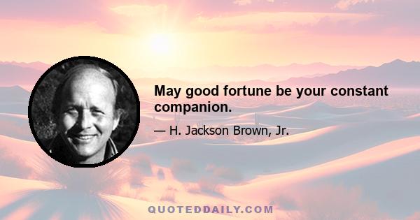 May good fortune be your constant companion.