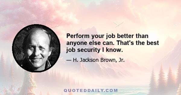 Perform your job better than anyone else can. That's the best job security I know.