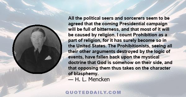 All the political seers and sorcerers seem to be agreed that the coming Presidential campaign will be full of bitterness, and that most of it will be caused by religion. I count Prohibition as a part of religion, for it 