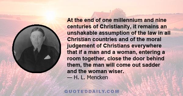 At the end of one millennium and nine centuries of Christianity, it remains an unshakable assumption of the law in all Christian countries and of the moral judgement of Christians everywhere that if a man and a woman,