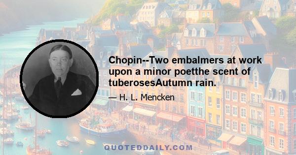 Chopin--Two embalmers at work upon a minor poetthe scent of tuberosesAutumn rain.