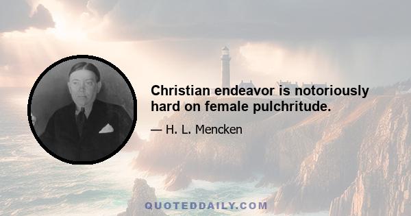 Christian endeavor is notoriously hard on female pulchritude.