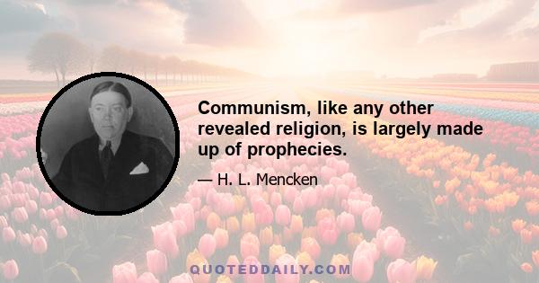 Communism, like any other revealed religion, is largely made up of prophecies.