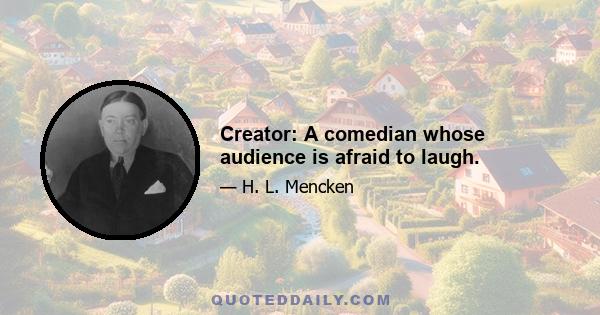 Creator: A comedian whose audience is afraid to laugh.