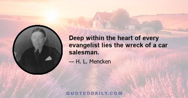 Deep within the heart of every evangelist lies the wreck of a car salesman.