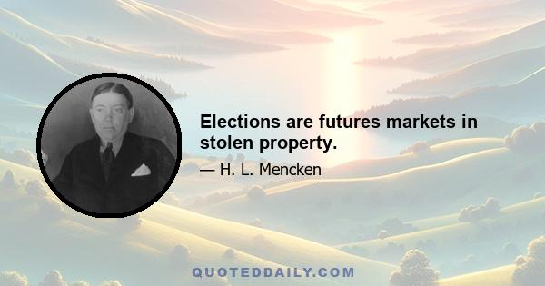 Elections are futures markets in stolen property.