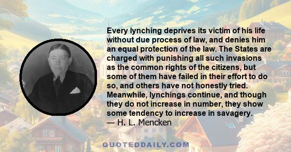 Every lynching deprives its victim of his life without due process of law, and denies him an equal protection of the law. The States are charged with punishing all such invasions as the common rights of the citizens,