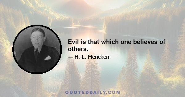 Evil is that which one believes of others.