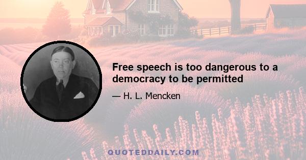 Free speech is too dangerous to a democracy to be permitted