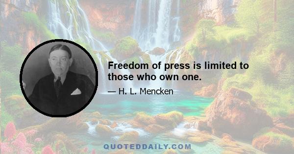 Freedom of press is limited to those who own one.