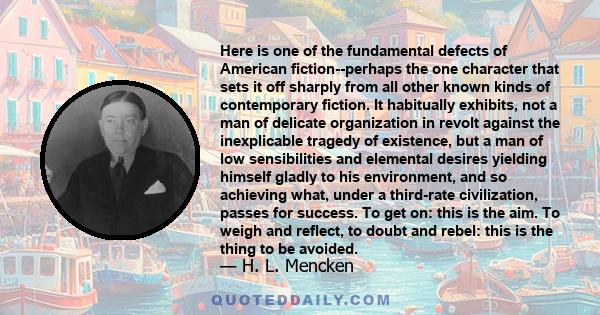 Here is one of the fundamental defects of American fiction--perhaps the one character that sets it off sharply from all other known kinds of contemporary fiction. It habitually exhibits, not a man of delicate