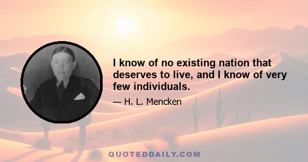 I know of no existing nation that deserves to live, and I know of very few individuals.