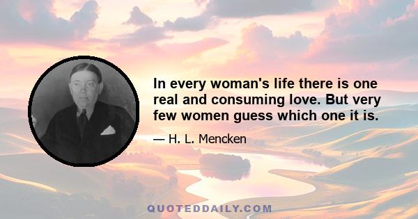 In every woman's life there is one real and consuming love. But very few women guess which one it is.