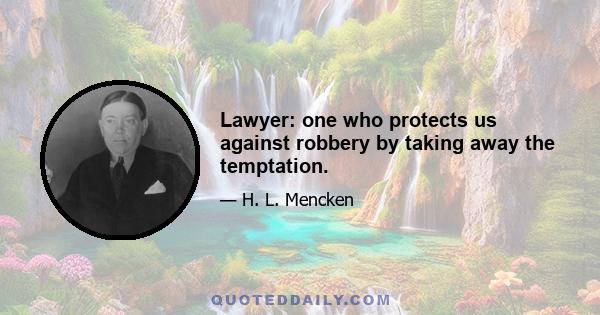 Lawyer: one who protects us against robbery by taking away the temptation.