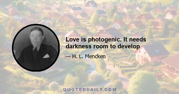 Love is photogenic. It needs darkness room to develop