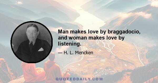 Man makes love by braggadocio, and woman makes love by listening.