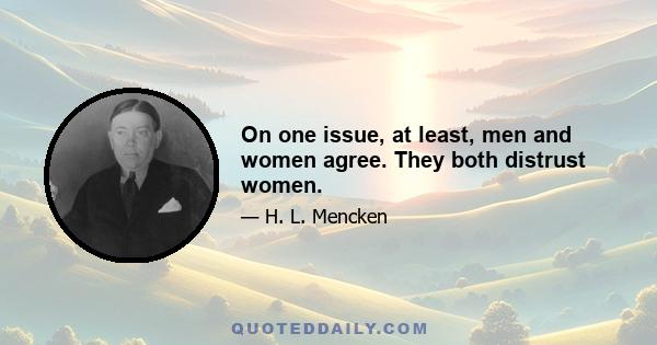 On one issue, at least, men and women agree. They both distrust women.