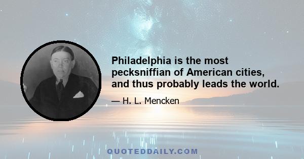 Philadelphia is the most pecksniffian of American cities, and thus probably leads the world.