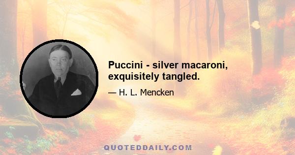 Puccini - silver macaroni, exquisitely tangled.