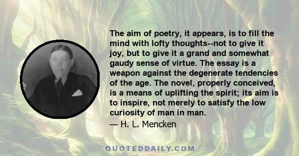 The aim of poetry, it appears, is to fill the mind with lofty thoughts--not to give it joy, but to give it a grand and somewhat gaudy sense of virtue. The essay is a weapon against the degenerate tendencies of the age.