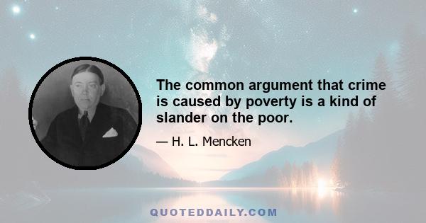 The common argument that crime is caused by poverty is a kind of slander on the poor.