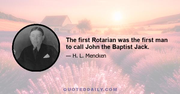 The first Rotarian was the first man to call John the Baptist Jack.