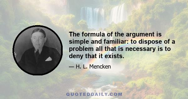 The formula of the argument is simple and familiar: to dispose of a problem all that is necessary is to deny that it exists.