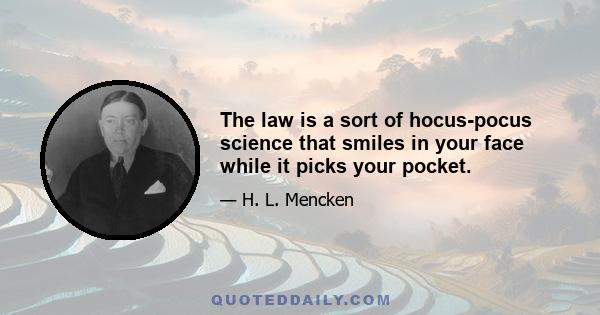 The law is a sort of hocus-pocus science that smiles in your face while it picks your pocket.