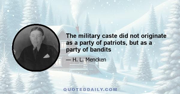 The military caste did not originate as a party of patriots, but as a party of bandits