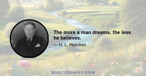 The more a man dreams, the less he believes.