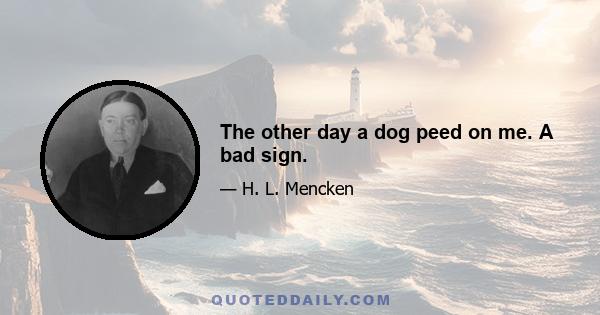 The other day a dog peed on me. A bad sign.