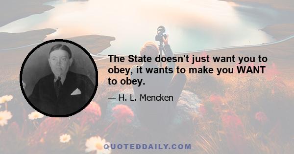 The State doesn't just want you to obey, it wants to make you WANT to obey.