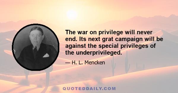 The war on privilege will never end. Its next grat campaign will be against the special privileges of the underprivileged.