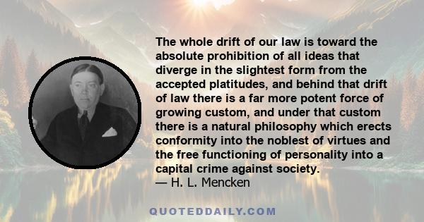 The whole drift of our law is toward the absolute prohibition of all ideas that diverge in the slightest form from the accepted platitudes, and behind that drift of law there is a far more potent force of growing