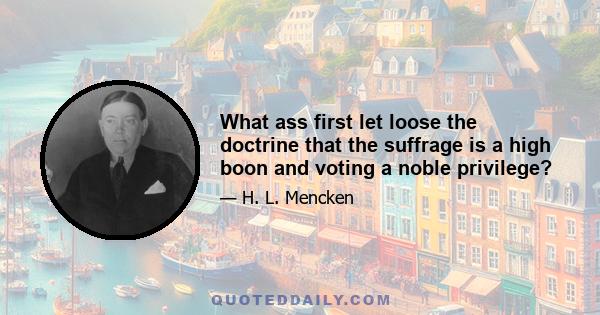 What ass first let loose the doctrine that the suffrage is a high boon and voting a noble privilege?