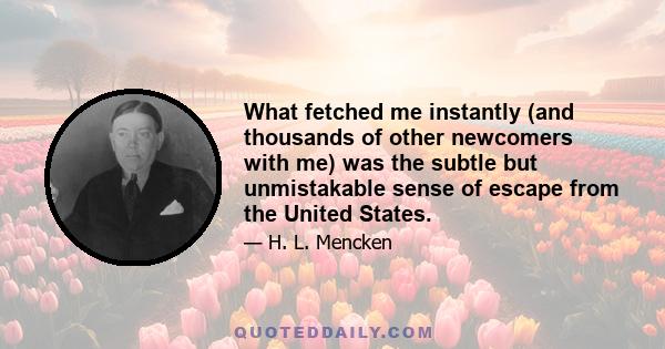 What fetched me instantly (and thousands of other newcomers with me) was the subtle but unmistakable sense of escape from the United States.