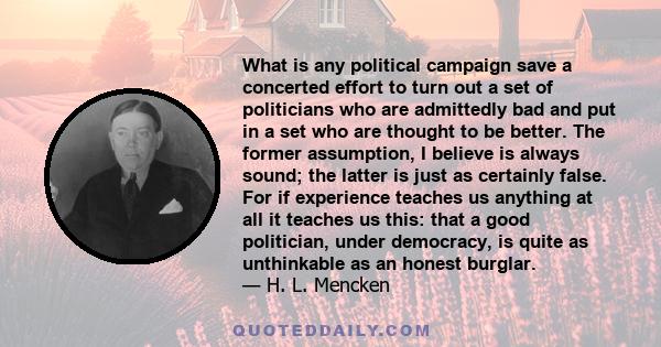 What is any political campaign save a concerted effort to turn out a set of politicians who are admittedly bad and put in a set who are thought to be better. The former assumption, I believe is always sound; the latter