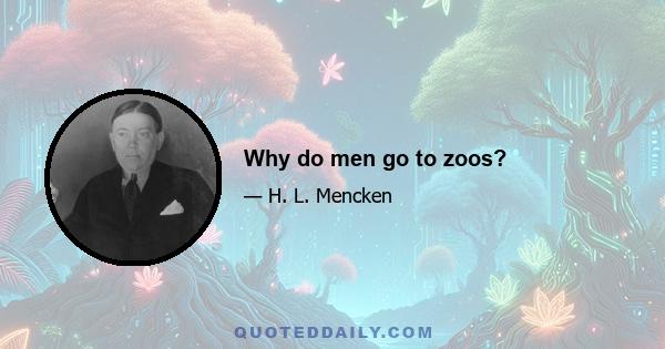 Why do men go to zoos?