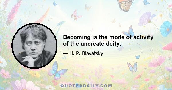 Becoming is the mode of activity of the uncreate deity.